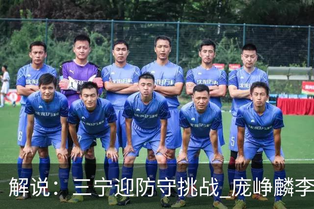 解说：三宁迎防守挑战 庞峥麟李悦洲需做准备 王俊杰或成破局关键